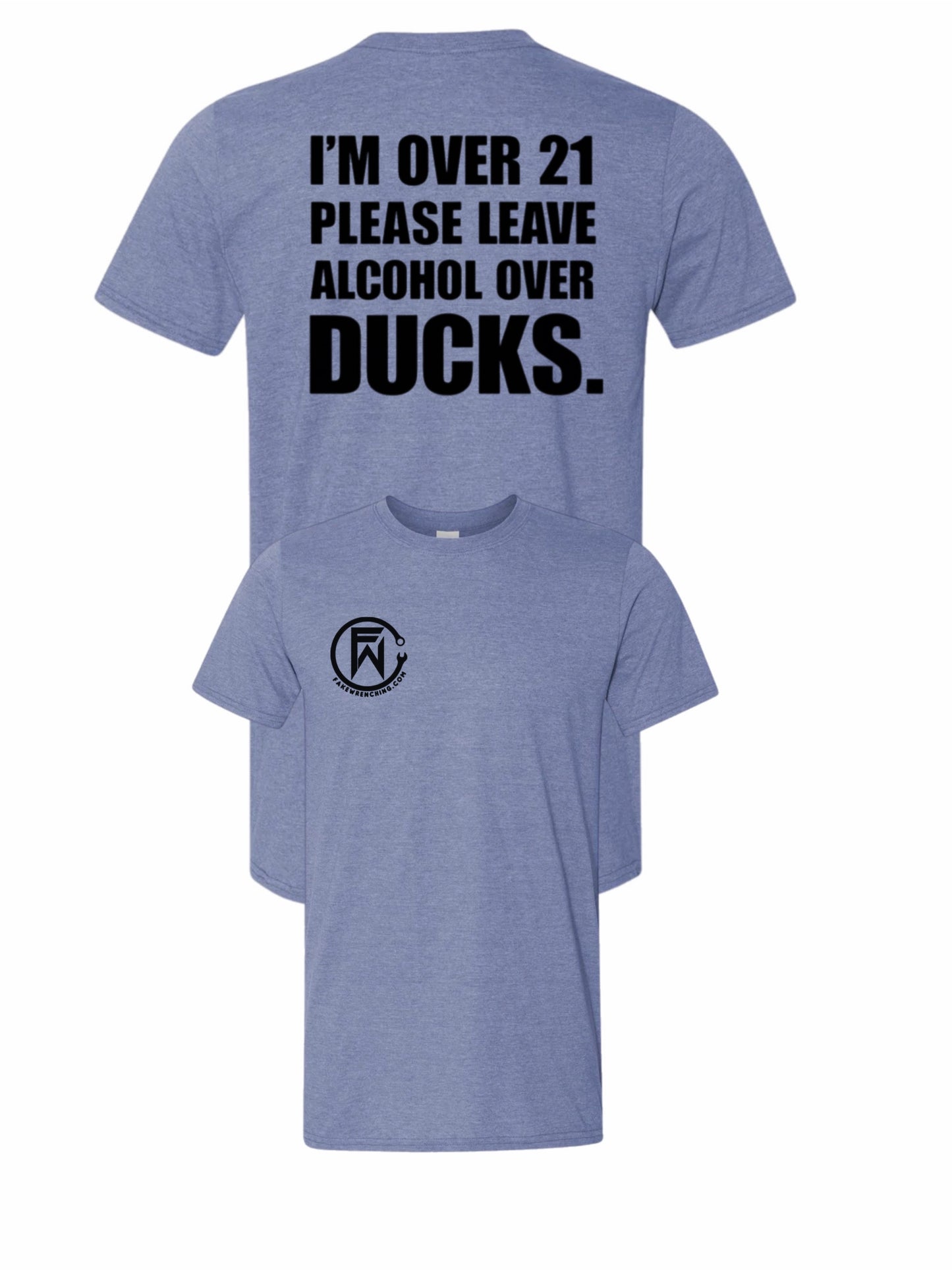 I'm over 21 please leave alcohol instead of ducks shirt